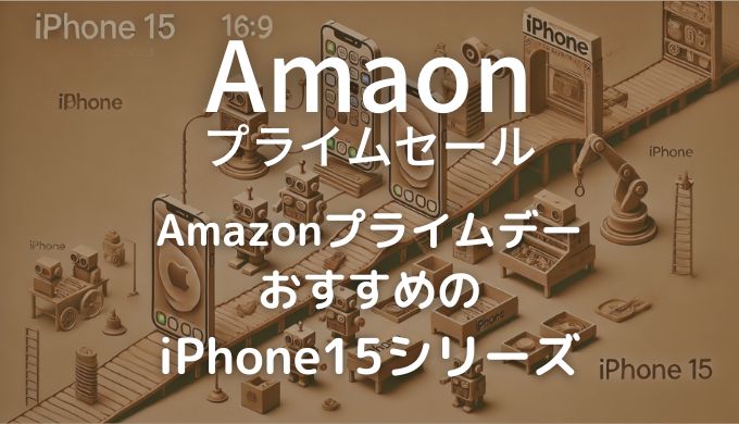 Amazonプライムデー おすすめの iPhone15シリーズ