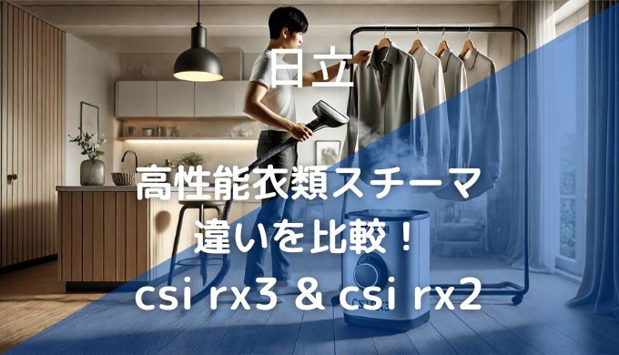 日立高性能衣類スチーマ 違いを比較！ csi rx3 & csi rx2