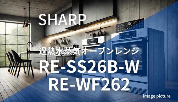 SHARP過熱水蒸気オーブンレンジRE-SS26B-WとRE-WF262違い